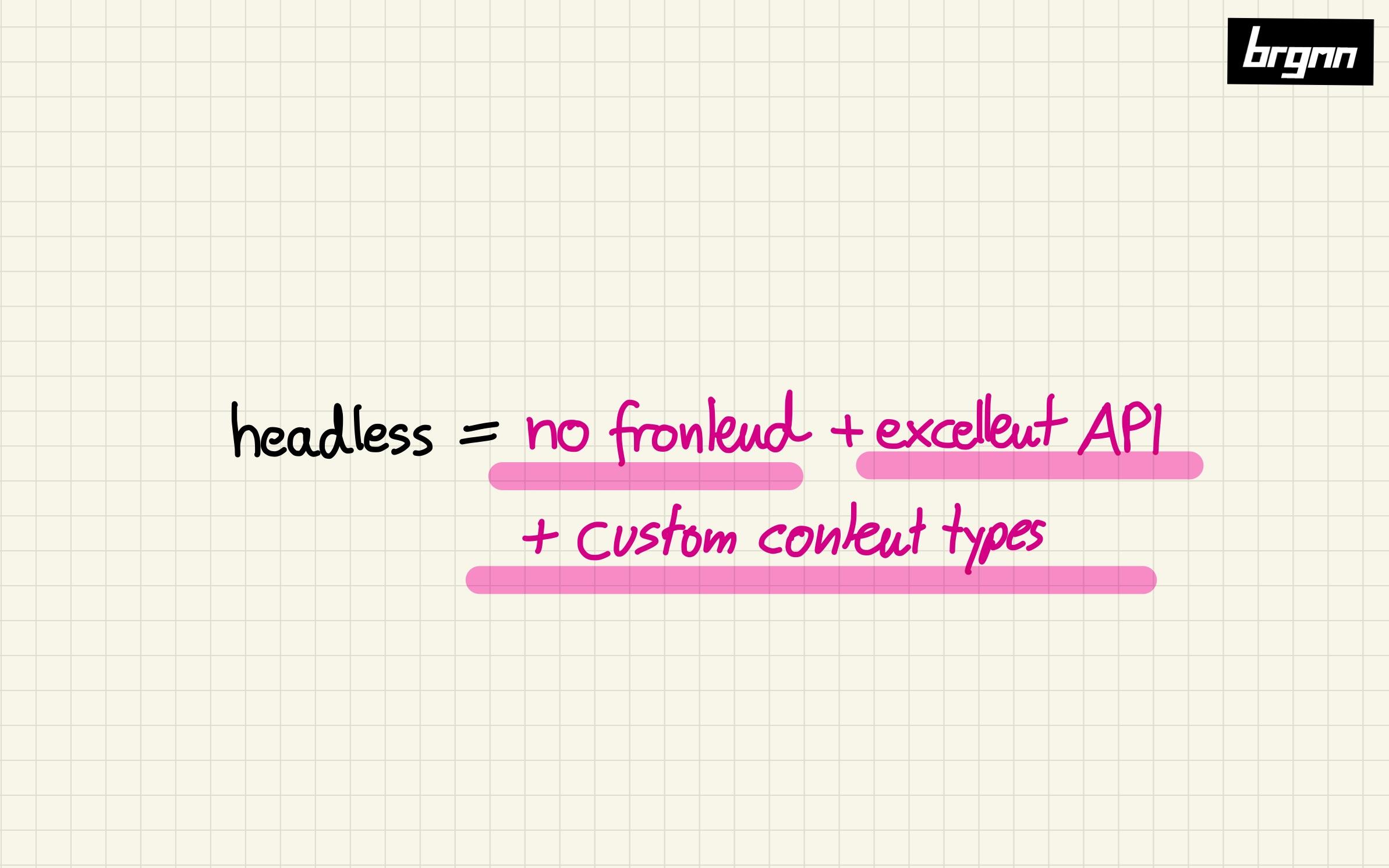 Headless CMS = no frontend. excellent api.